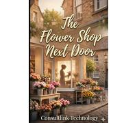 The Flower Shop Next Door: A Charming Small-Town Neighbors-to-Lovers Romance