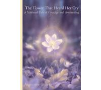 The Flower That Heard Her Cry: A Spiritual Tale of Courage and Awakening: 1 (The Creator’s Forest)