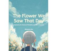 The Flower We Saw That Day: Inspired by the themes of friendship and loss in Anohana