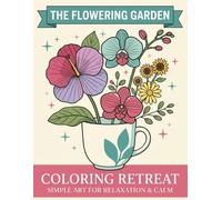 The Flowering Garden Flower Coloring Book for Adults Relaxing Botanical Floral Designs Garden Bouquets Nature Art for Stress Relief and Mindful ... Floral Bouquets and Botanical Illustration