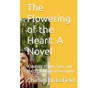 The Flowering of the Heart: A Novel: A Journey of Love, Loss, and the Quiet Bloom of Becoming