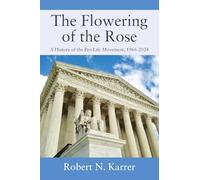 The Flowering of the Rose: A History of the Pro-Life Movement, 1966-2024
