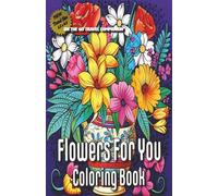 The Flowers For You Coloring Book #7: Travel sized coloring book featuring Coneflowers, Evening Primroses, Forget Me Nots, Freesia, Gladiolus, ... Book Series: Smaller Travel Size 5.5 x 8.5)
