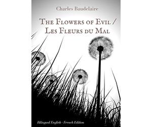 The Flowers of Evil / Les Fleurs du Mal: English - French Bilingual Edition:The famous volume of French poetry by Charles Baudelaire in two languages