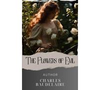 The Flowers of Evil: Unveiling the Sinister Charms. Exploring The Flowers of Evil, Baudelaire's Captivating Tale of Decadence and Duality. The Original Classic (annotated)