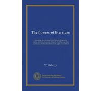 The flowers of literature (v.4): consisting of selections from history, biography, poetry, and romance; jeux d'esprit, traditionary relics, and essays, with translations from approved authors