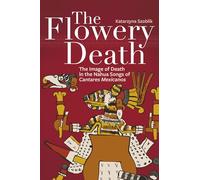 The Flowery Death: The Image of Death in the Nahua Songs of Cantares Mexicanos