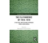 The Flu Pandemic of 1918-1919: A Political and Cultural Approach from a COVID World (Routledge Studies in Modern History)