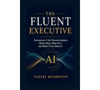 The Fluent Executive: Enterprise AI for Pharma Leader: What's Real, What Isn't and What to Do About It