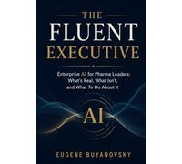 The Fluent Executive: Enterprise AI for Pharma Leader: What's Real, What Isn't and What to Do About It