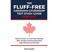 The Fluff-Free Canadian Citizenship Test Study Guide 2026-2027: Pass the Exam on Your First Attempt with High-Density Fact Reviews, 300+ Complex Practice Questions, and Discover Canada Alignment