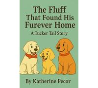 The Fluff That Found His Furever Home: A Tucker Tail Story