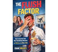 The Flush Factor: How to Survive Your Most Humiliating Moments and Thrive on the Other Side