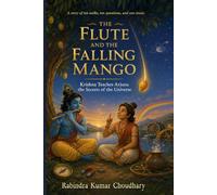The Flute and the Falling Mango: Krishna Teaches Arjuna the Secrets of the Universe
