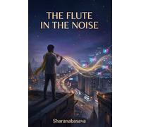 The Flute in the Noise: A Modern Upanishad. In an age of algorithms and outrage, a flute returns to remind us of silence.