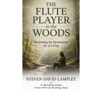 THE FLUTE PLAYER IN THE WOODS: Reclaiming the Spontaneous Joy of Living