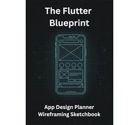 The Flutter Blueprint: App Design Planner & Wireframing Sketchbook - Das ultimative UI/UX Notizbuch für Software Architektur, Prototyping & Dart Developer