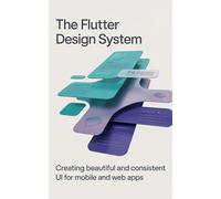 The Flutter Design System: Creating Beautiful and Consistent UI for Mobile and Web Apps