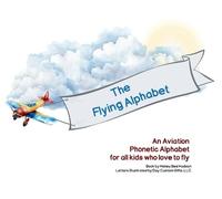 The Flying Alphabet: An Aviation Phonetic Alphabet for all kids who love to fly