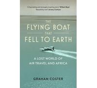 The Flying Boat That Fell to Earth: A Lost World of Air Travel and Africa [Idioma Inglés]