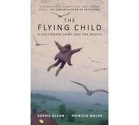 The Flying Child - A Cautionary Fairytale for Adults: Finding a purposeful life after Child Sexual Abuse through compassionate and creative therapy: 0