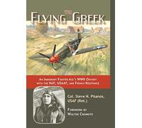 The Flying Greek: An Immigrant Fighter Ace's WWII Odyssey with the RAF, USAAF, and French Resistance