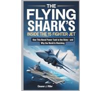 The Flying Shark's Rise: Inside the J-15 Fighter Jet: How This Naval Power Took to the Skies - and Why the World Is Watching (Beyond the Horizon: Fighter Jets and Submarines in Combat")