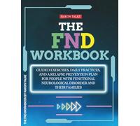 The FND Workbook: Guided Exercises, Daily Practices, and a Relapse Prevention Plan for People with Functional Neurological Disorder and Their Families