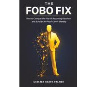 The FOBO Fix: How to Conquer the Fear of Becoming Obsolete and Build an AI-Proof Career Identity