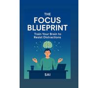 The Focus Blueprint: Train Your Brain to Resist Distractions