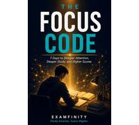 The Focus Code: 7 Days to Sharper Attention, Deeper Study, and Higher Scores (The Examfinity Student Success Series)