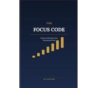 The Focus Code: 7 Steps to Distraction-Free, Concentrated Work