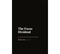 The Focus Dividend: How to invest your attention and compound a calmer, sharper life. (The Sharp & Simple Archive Of Plans & Guides.)
