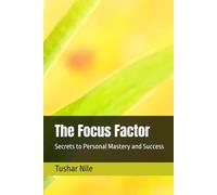 The Focus Factor: Secrets to Personal Mastery and Success