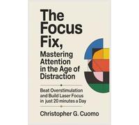 The Focus Fix: Mastering Attention in the Age of Distraction: Beat Overstimulation and Build Laser Focus in Just 20 Minutes a Day