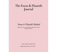 The Focus & Flourish Journal: A Daily Journal for Overthinkers, ADHD Minds & High Achievers to Build Focus Without Burnout: Focus & Flourish Method