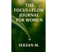The Focus & Flow Journal for Women: A Daily Guide to Reclaim Clarity and Intentional Momentum