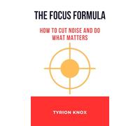 The Focus Formula: How to Cut Noise and Do What Matters