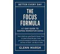 The Focus Formula - Learn How to Keep That Momentum: The Art of Staying in Motion (THE BETTER EVERY DAY SERIES)