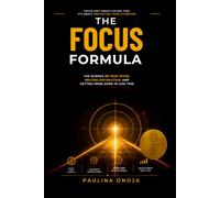 THE FOCUS FORMULA: The Science of Deep Work, Beating Distraction, and Getting More Done in Less Time