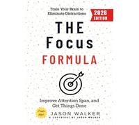 The Focus Formula:: Train Your Brain to Eliminate Distractions, Improve Attention Span, and Get Things Done