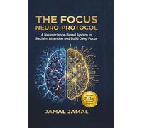 The Focus Neuro-Protocol: A Neuroscience-Based System to Reclaim Attention and Build Deep Focus