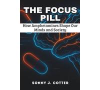 THE FOCUS PILL: How Amphetamines Shape Our Minds and Society