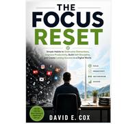 The Focus Reset: Simple Habits to Overcome Distractions, Improve Productivity, Build Self-Discipline, and Create Lasting Success in a Digital World