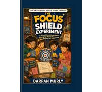The Focus Shield Experiment: A School Adventure About Managing Distractions and Staying on Track (the Smart Study Squad Series)