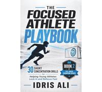 The Focused Athlete Playbook: 30 Short Concentration Drills and Parent Scripts to Help Young Athletes Lock In, Block Distractions, and Refocus Fast (Ages 10-18) (The Inner Champion Series)