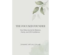 The Focused Founder: Your Daily Journal for Balance, Clarity, and CEO Confidence