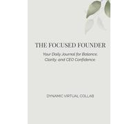 The Focused Founder: Your Daily Journal for Balance, Clarity, and CEO Confidence