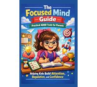 The Focused Mind Guide: Practical ADHD Tools for Parents Helping Kids Build Attention, Regulation, and Confidence (The Resilient Parent Series)
