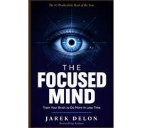 The focused mind: Practical Guide to Reclaiming Your Attention, Defeating Distraction, and Performing at Your Peak